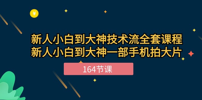 （10685期）新手小白到大神-技术流全套课程，新人小白到大神一部手机拍大片-164节课,速发云资源网