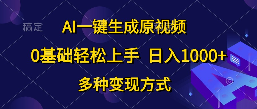 （10695期）AI一键生成原视频，0基础轻松上手，日入1000+，多种变现方式,速发云资源网