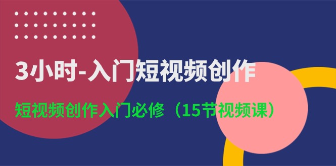 3小时入门短视频创作：短视频创作入门必修（15节视频课）,速发云资源网