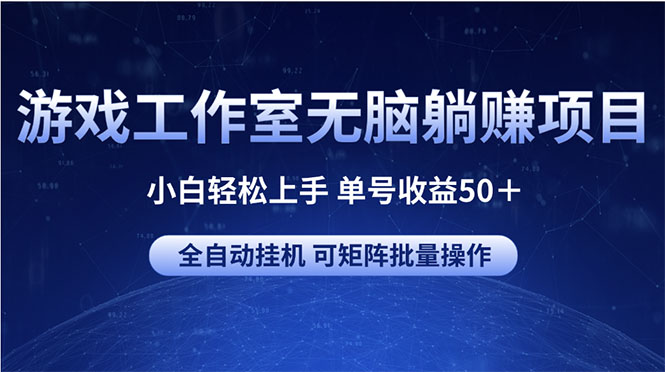（10783期）游戏工作室无脑躺赚项目 小白轻松上手 单号收益50＋ 可矩阵批量操作,速发云资源网