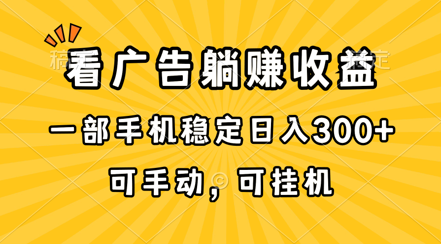 （10806期）在家看广告躺赚收益，一部手机稳定日入300+，可手动，可挂机！,速发云资源网