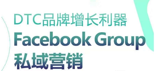 DTC品牌增长利器：Facebook Group私域营销策略,速发云资源网