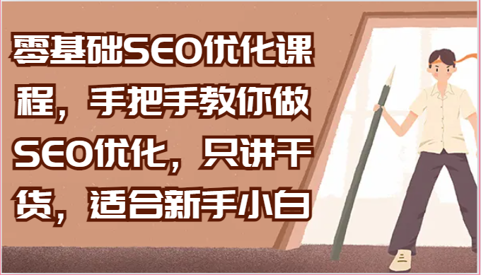 零基础SEO优化课程，手把手教你做SEO优化，只讲干货，适合新手小白,速发云资源网