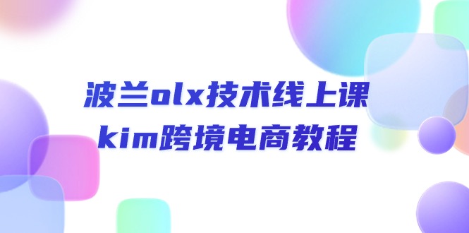 （10967期）波兰olx 技术线上课，kim跨境电商教程,速发云资源网
