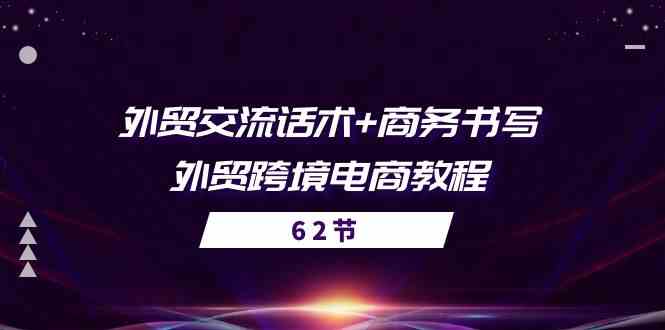 外贸交流话术+ 商务书写-外贸跨境电商教程（56节课）,速发云资源网