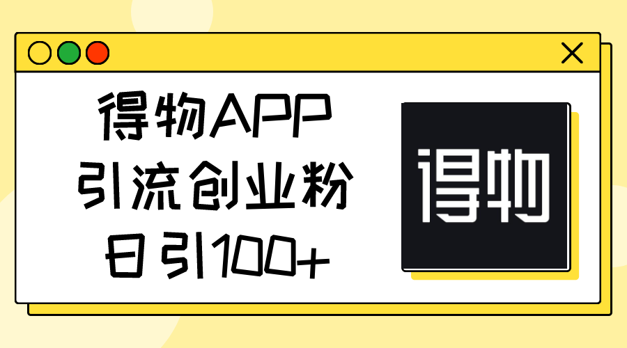 （11027期）得物APP引流创业粉，日引100+,速发云资源网