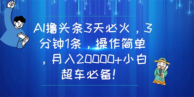 （11033期）AI撸头条3天必火，3分钟1条，操作简单，月入20000+小白超车必备！,速发云资源网