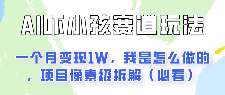 通过AI吓小孩这个赛道玩法月入过万，我是怎么做的？,速发云资源网