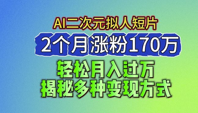 2024最新蓝海AI生成二次元拟人短片，2个月涨粉170万，揭秘多种变现方式【揭秘】,速发云资源网