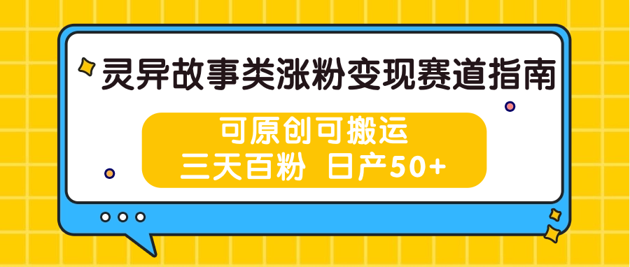 灵异故事类涨粉变现赛道指南，可原创可搬运，三天百粉 日产50+,速发云资源网