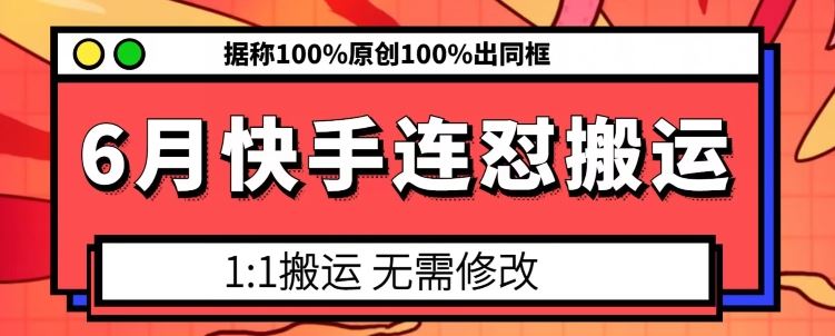 6月快手连怼搬运，模板搬运，据称100%原创100%出同框,速发云资源网