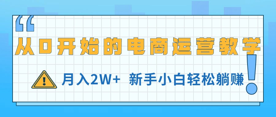 （11081期）从0开始的电商运营教学，月入2W+，新手小白轻松躺赚,速发云资源网