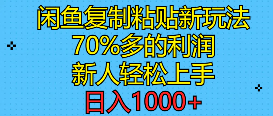 （11089期）闲鱼复制粘贴新玩法，70%利润，新人轻松上手，日入1000+,速发云资源网