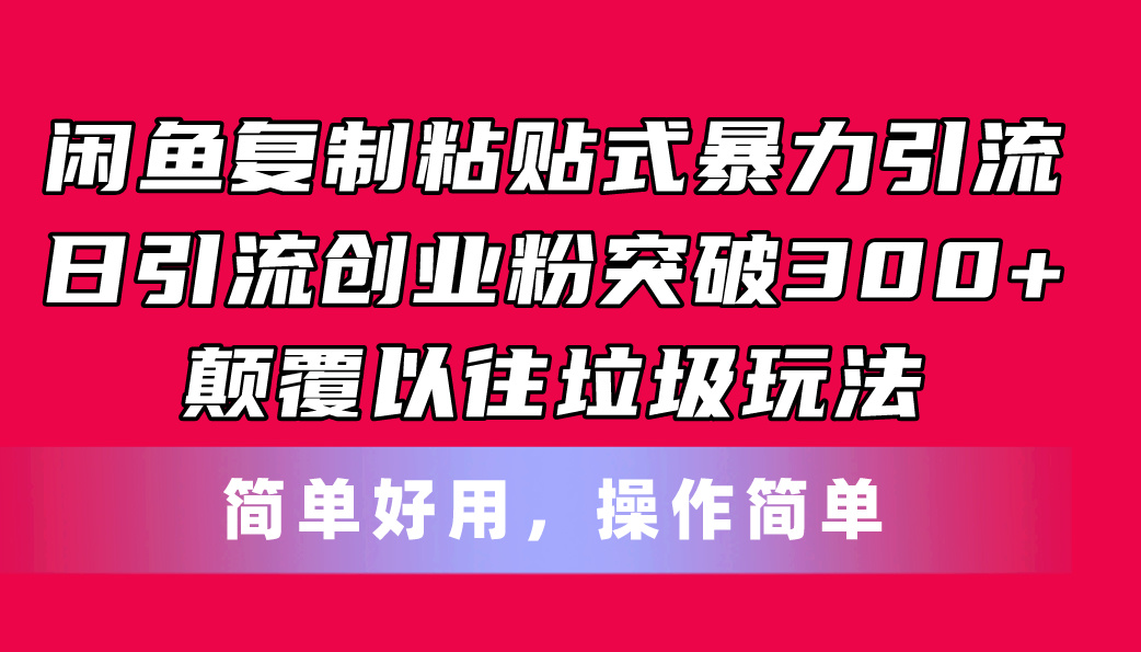 （11119期）闲鱼复制粘贴式暴力引流，日引流突破300+，颠覆以往垃圾玩法，简单好用,速发云资源网