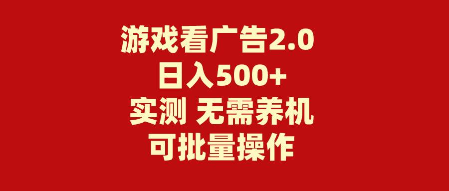 （11148期）游戏看广告2.0  无需养机 操作简单 没有成本 日入500+,速发云资源网