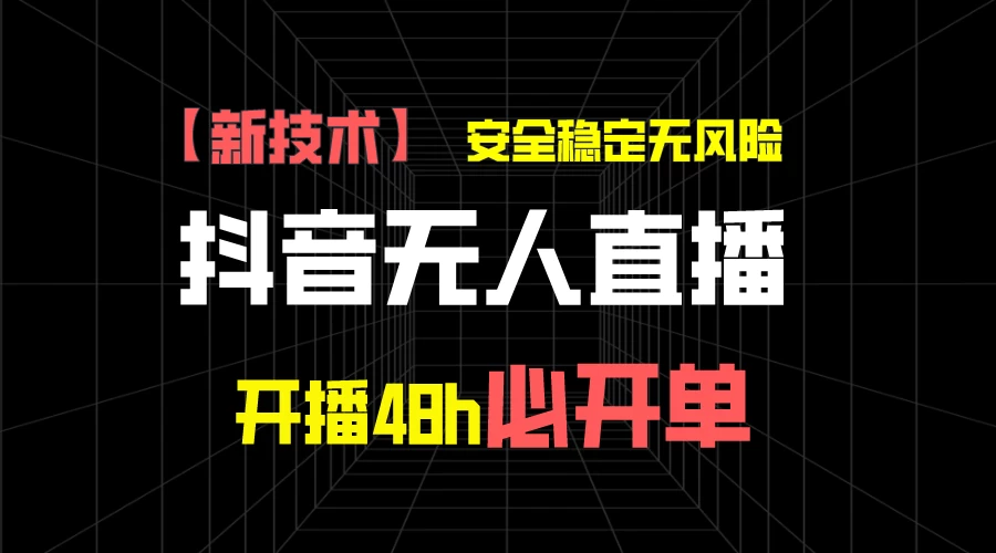 抖音无人直播带货项目【新技术】，安全稳定无风险，开播48h必开单，单日单号收益1000+,速发云资源网