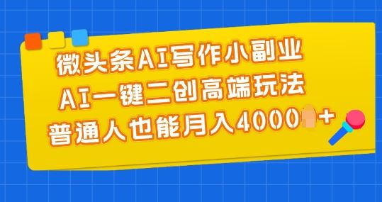 微头条AI写作小副业，AI一键二创高端玩法 普通人也能月入4000+【揭秘】,速发云资源网