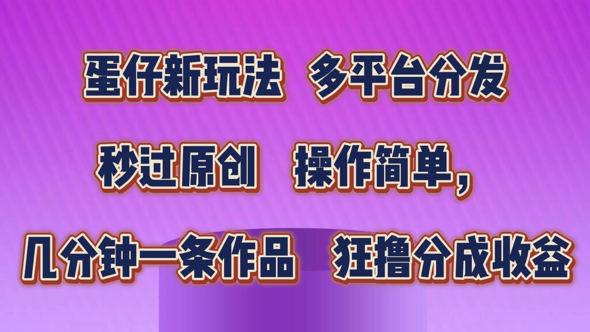 蛋仔新玩法，多平台分发，秒过原创，操作简单，几分钟一条作品，狂撸分成收益,速发云资源网