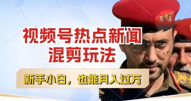 视频号创作者分成，热点新闻混剪玩法，小白也能轻松上手，每天一个小时，轻松月入过w【揭秘】,速发云资源网