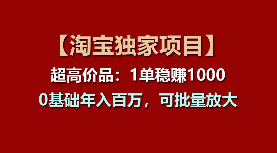 【淘宝独家项目】超高价品：1单稳赚1000多，0基础年入百万，可批量放大,速发云资源网