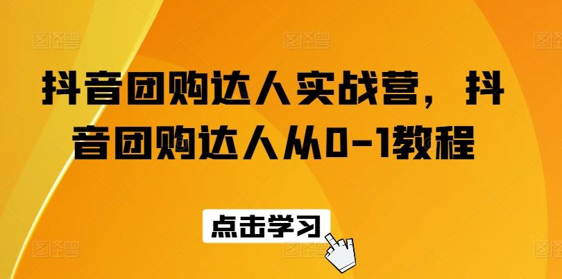 抖音团购达人实战营，抖音团购达人从0-1教程,速发云资源网