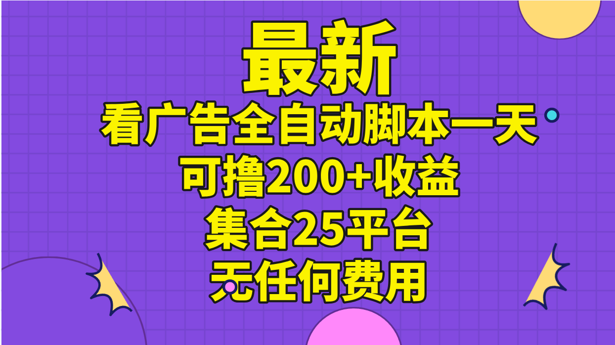 （11301期）最新看广告全自动脚本一天可撸200+收益 。集合25平台 ，无任何费用,速发云资源网