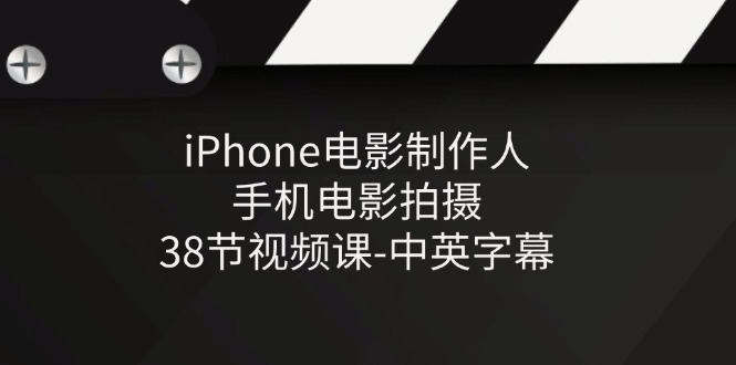 iPhone电影制作人-手机电影拍摄-38节视频课-中英字幕,速发云资源网