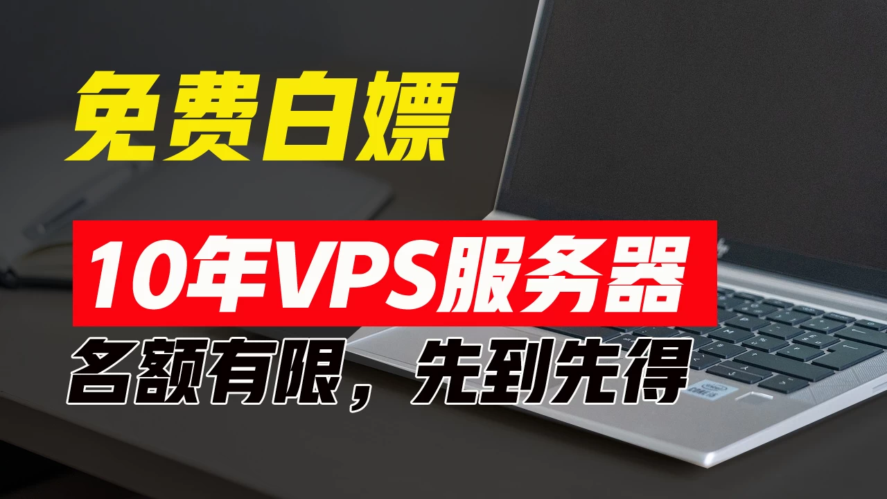 超值福利！10年免费VPS服务器，不限流量，可搭建各种节点和网站，先到先得！,速发云资源网