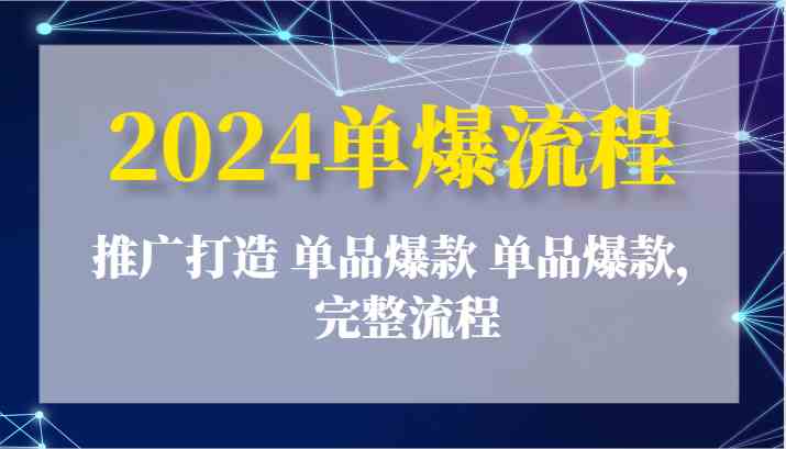 2024单爆流程：推广打造 单品爆款 单品爆款，完整流程,速发云资源网