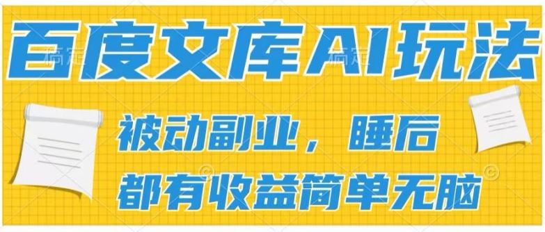 2024百度文库AI玩法，无脑操作可批量发大，实现被动副业收入，管道化收益【揭秘】,速发云资源网
