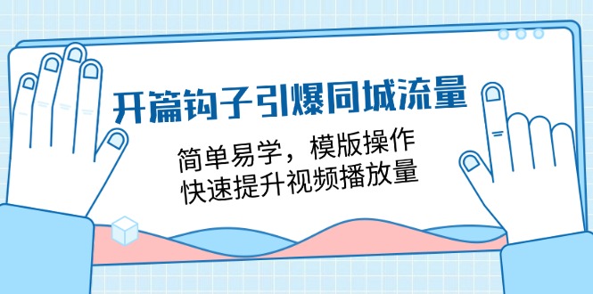 （11393期）开篇 钩子引爆同城流量，简单易学，模版操作，快速提升视频播放量-18节课,速发云资源网