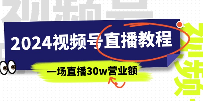 （11394期）2024视频号直播教程：视频号如何赚钱详细教学，一场直播30w营业额（37节）,速发云资源网