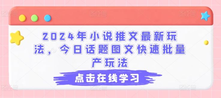 2024年小说推文最新玩法，今日话题图文快速批量产玩法,速发云资源网