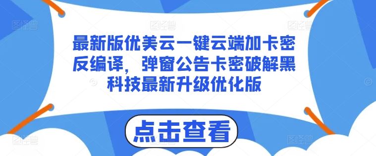 最新版优美云一键云端加卡密反编译，弹窗公告卡密破解黑科技最新升级优化版【揭秘】,速发云资源网