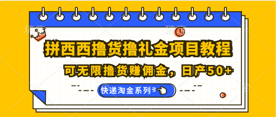 拼西西撸货撸礼金项目教程；可无限撸货赚佣金，日产50+,速发云资源网