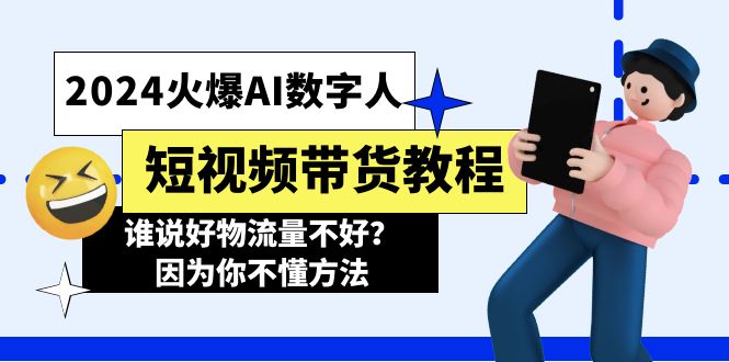 （11480期）2024火爆AI数字人短视频带货教程，谁说好物流量不好？因为你不懂方法,速发云资源网