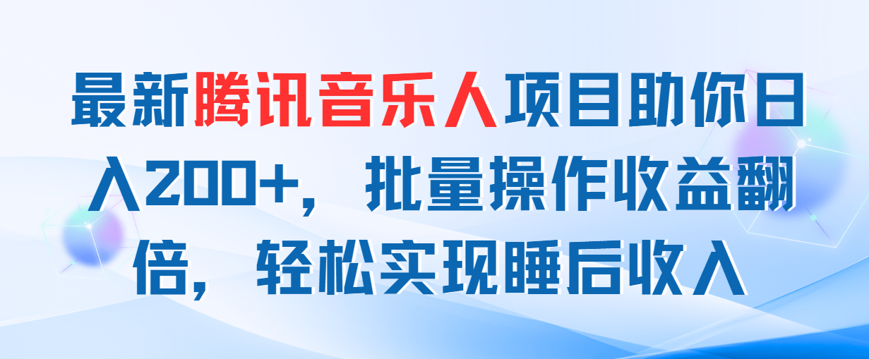 （11494期）最新腾讯音乐人项目助你日入200+，批量操作收益翻倍，轻松实现睡后收入,速发云资源网