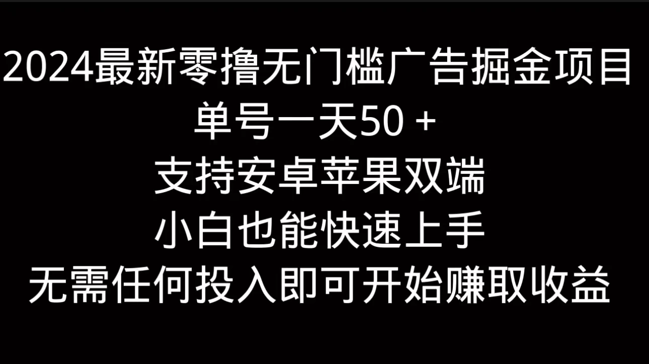 2024最新零撸无门槛广告掘金项目，单号一天50＋，支持安卓苹果双端，小白也能快速上手,速发云资源网