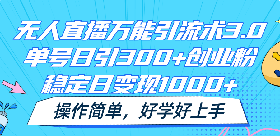 无人直播万能引流术3.0，单号日引300+创业粉，稳定日变现1000+，操作简单,速发云资源网