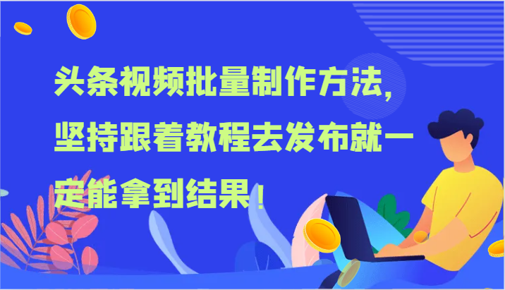 头条视频批量制作方法，坚持跟着教程去发布就一定能拿到结果！,速发云资源网