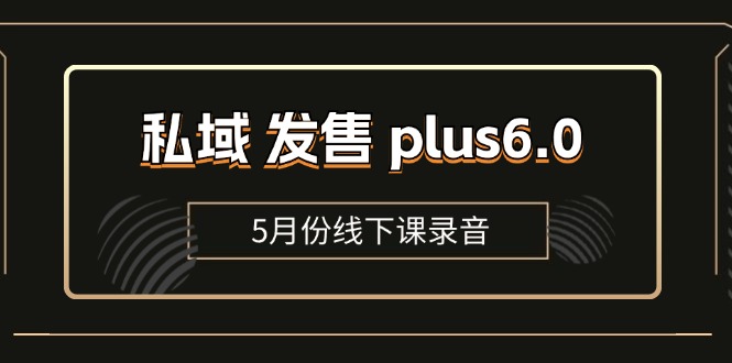 （11612期）私域 发售 plus6.0【5月份线下课录音】/全域套装 sop流程包，社群发售…,速发云资源网