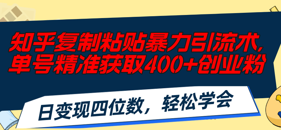 （11674期）知乎复制粘贴暴力引流术，单号精准获取400+创业粉，日变现四位数，轻松…,速发云资源网