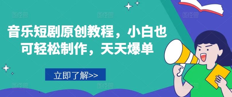 音乐短剧原创教程，小白也可轻松制作，天天爆单,速发云资源网