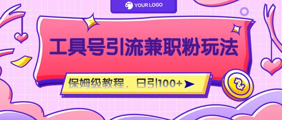 工具号精准引流自媒体兼职粉玩法，保姆级教程，日引100粉,速发云资源网