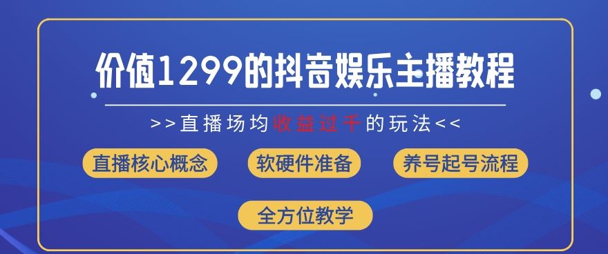 价值1299的抖音娱乐主播场均直播收入过千打法教学(8月最新)【揭秘】,速发云资源网