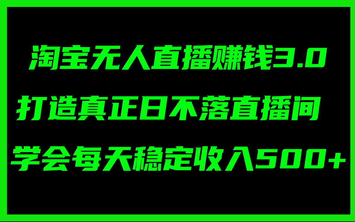 （11765期）淘宝无人直播赚钱3.0，打造真正日不落直播间 ，学会每天稳定收入500+,速发云资源网