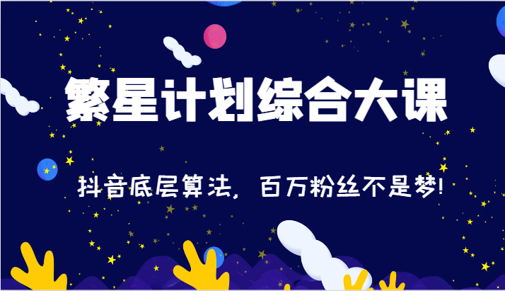 2024繁星计划综合大课：抖音底层算法，百万粉丝不是梦!（77节）,速发云资源网