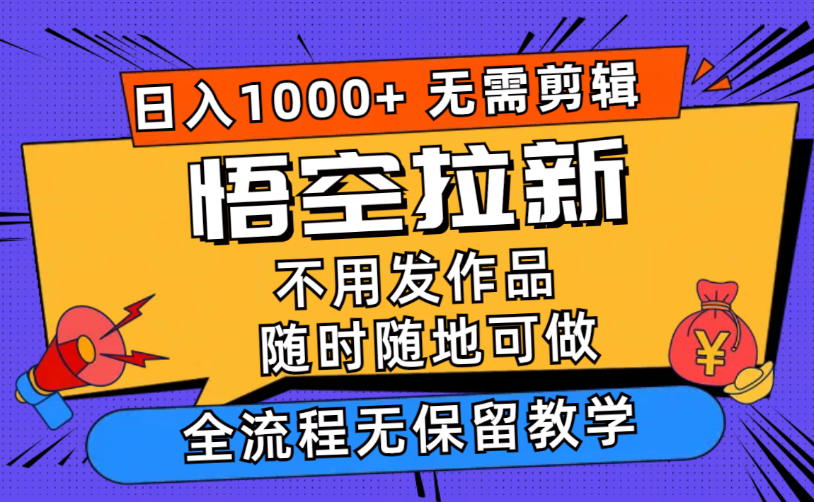 （11830期）悟空拉新日入1000+无需剪辑当天上手，一部手机随时随地可做，全流程无…,速发云资源网