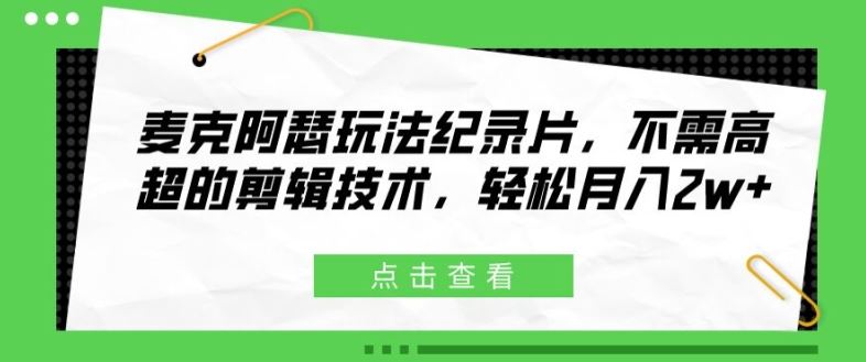 麦克阿瑟玩法纪录片,不需高超的剪辑技术,轻松月入2w+【揭秘】,速发云资源网