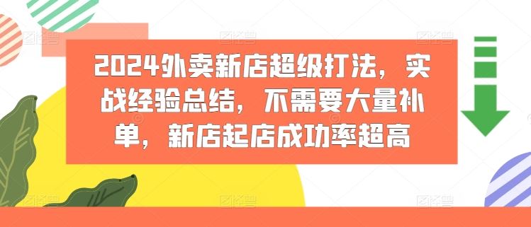2024外卖新店超级打法，实战经验总结，不需要大量补单，新店起店成功率超高,速发云资源网